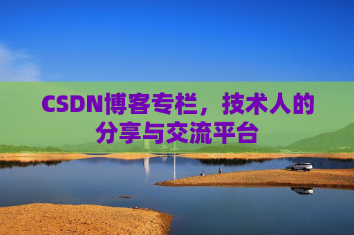 CSDN博客专栏,技术人的分享与交流平台 CSDN博客专栏,技术人的分享与交流平台